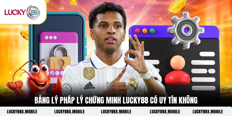 Bằng lý pháp lý chứng minh LUCKY88 có uy tín không