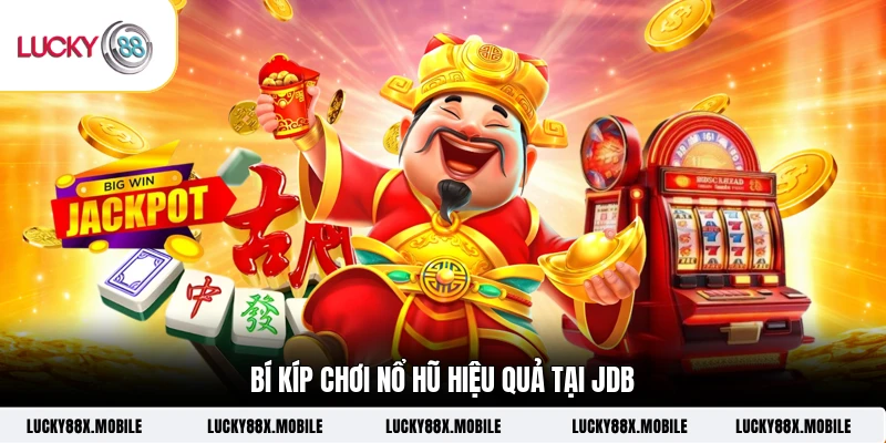 Bí kíp chơi nổ hũ hiệu quả tại JDB