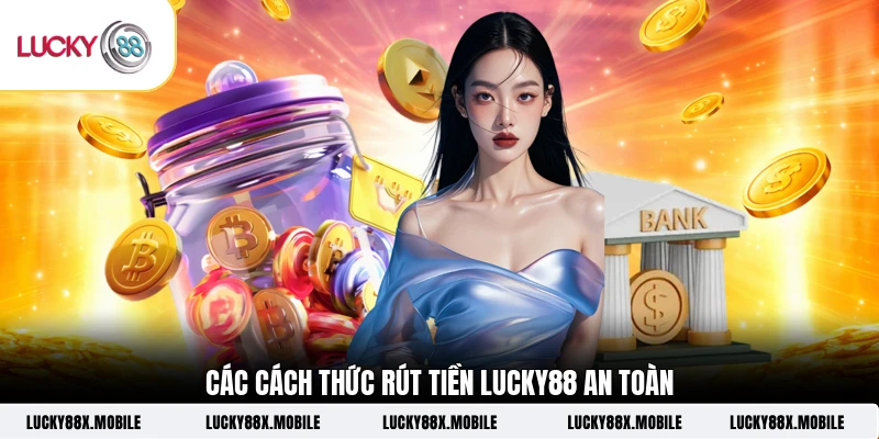 Các cách thức rút tiền LUCKY88 an toàn 