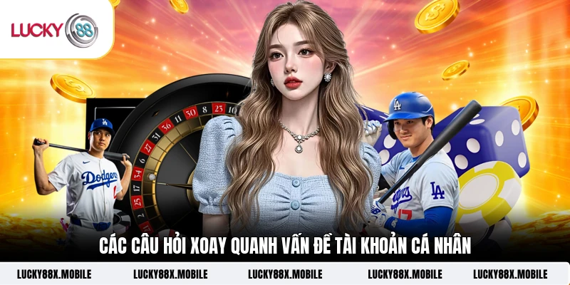 Các câu hỏi xoay quanh vấn đề tài khoản cá nhân