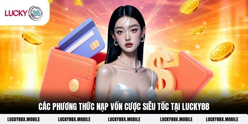 Các phương thức nạp vốn cược siêu tốc tại LUCKY88
