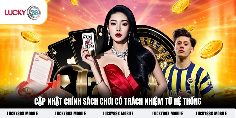 Cập nhật chính sách chơi có trách nhiệm từ hệ thống
