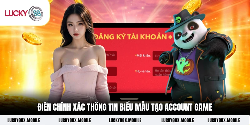 Điền chính xác thông tin biểu mẫu tạo account game