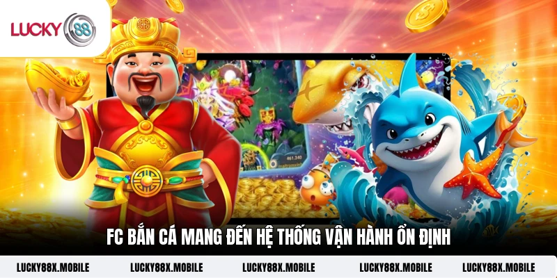 FC bắn cá mang đến hệ thống vận hành ổn định