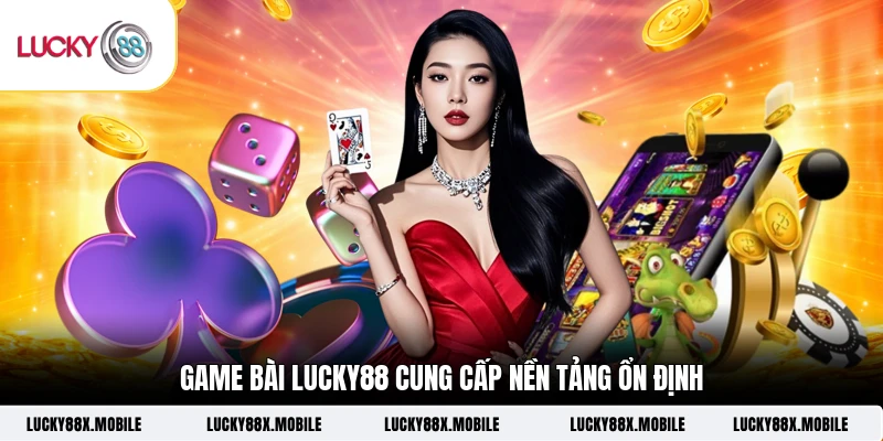 Game bài LUCKY88 cung cấp nền tảng ổn định