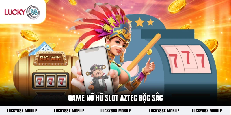 Game nổ hũ Slot Aztec đặc sắc
