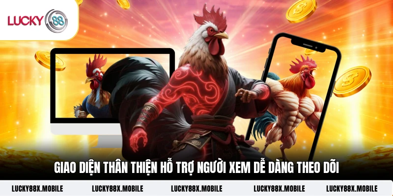 Giao diện thân thiện hỗ trợ người xem dễ dàng theo dõi