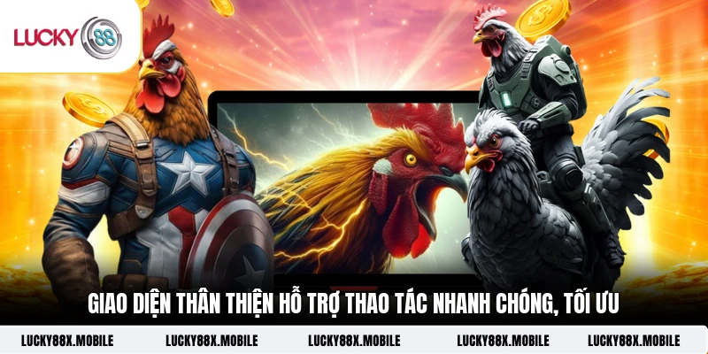 Giao diện thân thiện hỗ trợ thao tác nhanh chóng, tối ưu