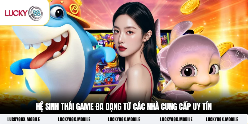 Hệ sinh thái game đa dạng từ các nhà cung cấp uy tín 