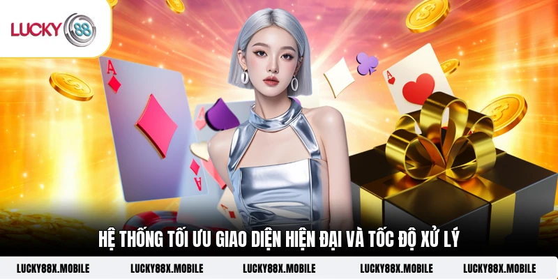Hệ thống tối ưu giao diện hiện đại và tốc độ xử lý 