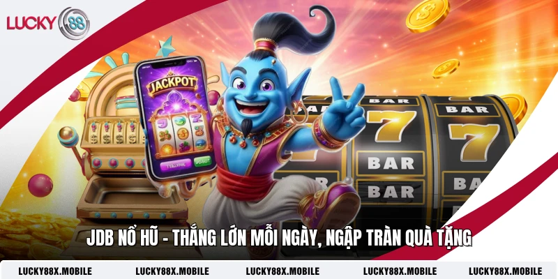 JDB Nổ Hũ - Thắng Lớn Mỗi Ngày, Ngập Tràn Quà Tặng