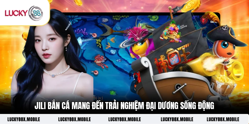 JILI bắn cá mang đến trải nghiệm đại dương sống động