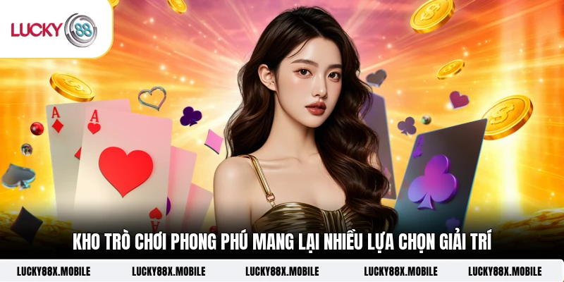 Kho trò chơi phong phú mang lại nhiều lựa chọn giải trí 
