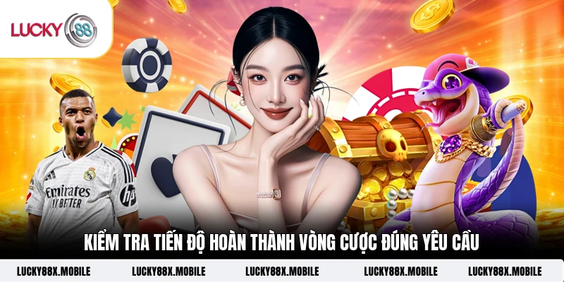 Kiểm tra tiến độ hoàn thành vòng cược đúng yêu cầu