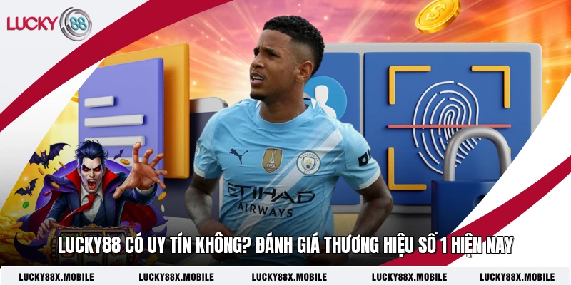 LUCKY88 Có Uy Tín Không? Đánh Giá Thương Hiệu Số 1 Hiện Nay