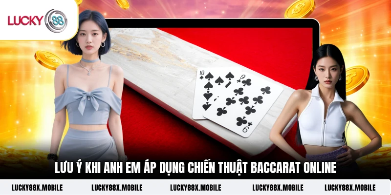 Lưu ý khi anh em áp dụng chiến thuật Baccarat online