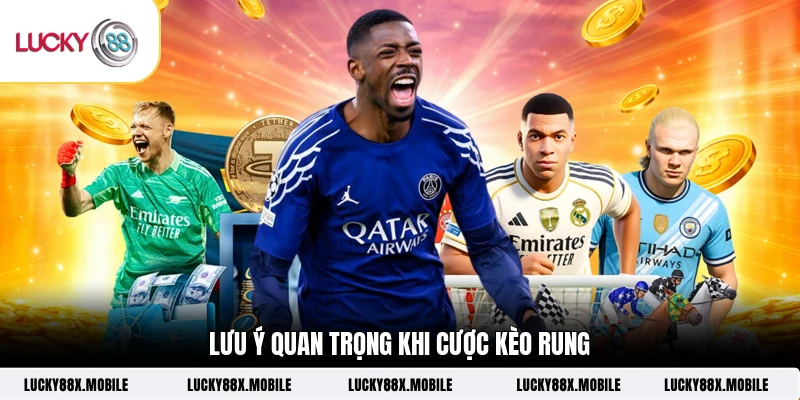 Lưu ý quan trọng khi cược kèo rung