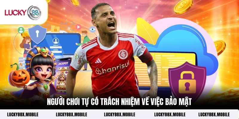 Người chơi tự có trách nhiệm về việc bảo mật