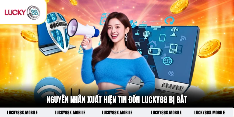 Nguyên nhân xuất hiện tin đồn LUCKY88 bị bắt