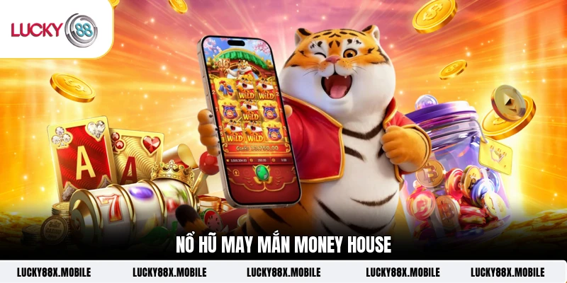 Nổ hũ may mắn Money House