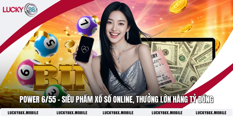 Power 6/55 - Siêu Phẩm Xổ Số Online, Thưởng Lớn Hàng Tỷ Đồng