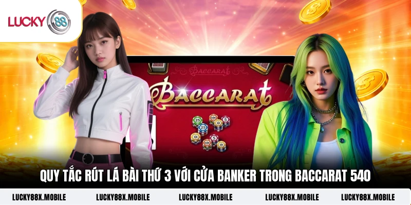 Quy tắc rút lá bài thứ 3 với cửa Banker trong Baccarat 540