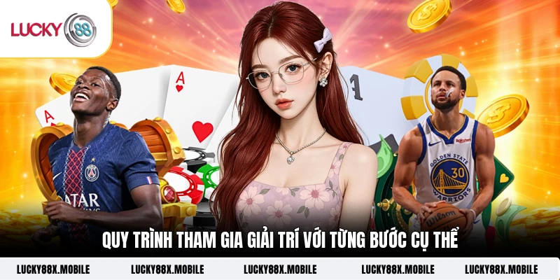 Quy trình tham gia giải trí với từng bước cụ thể