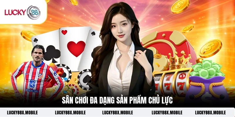 Sân chơi đa dạng sản phẩm chủ lực