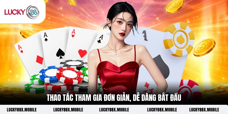 Thao tác tham gia đơn giản, dễ dàng bắt đầu 