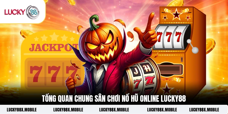 Tổng quan chung sân chơi nổ hũ online LUCKY88