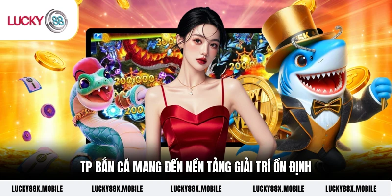 TP bắn cá mang đến nền tảng giải trí ổn định