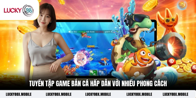 Tuyển tập game bắn cá hấp dẫn với nhiều phong cách