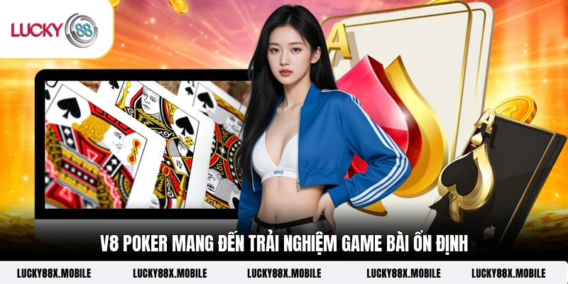 V8 poker mang đến trải nghiệm game bài ổn định