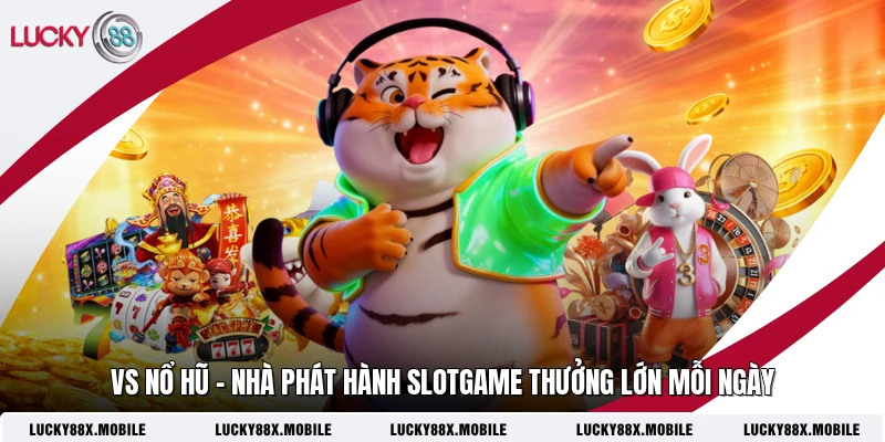 VS Nổ Hũ - Nhà Phát Hành Slotgame Thưởng Lớn Mỗi Ngày